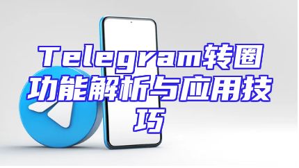 Telegram转圈功能解析与应用技巧