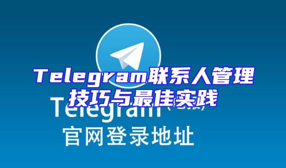 Telegram联系人管理技巧与最佳实践
