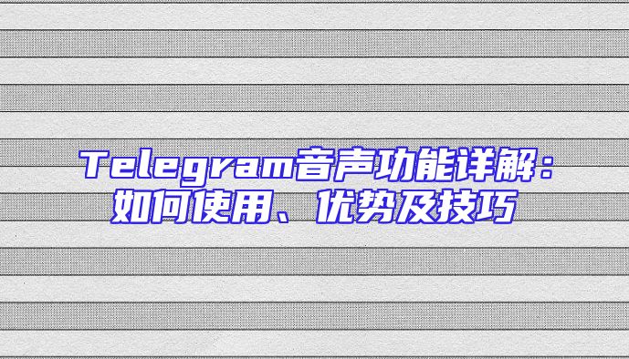 Telegram音声功能详解：如何使用、优势及技巧