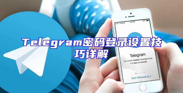 Telegram密码登录设置技巧详解