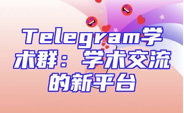Telegram学术群：学术交流的新平台
