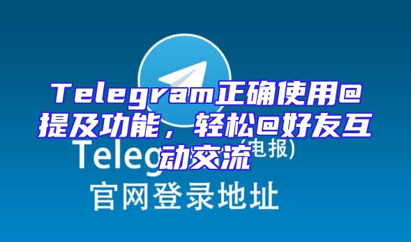 Telegram正确使用@提及功能，轻松@好友互动交流
