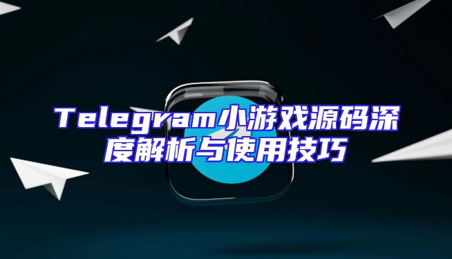 Telegram小游戏源码深度解析与使用技巧