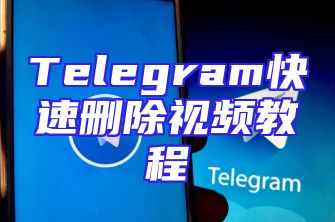 Telegram快速删除视频教程