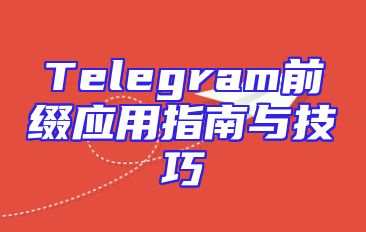 Telegram前缀应用指南与技巧