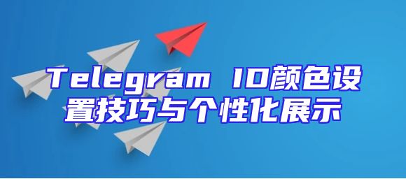 Telegram ID颜色设置技巧与个性化展示
