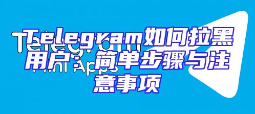 Telegram如何拉黑用户：简单步骤与注意事项