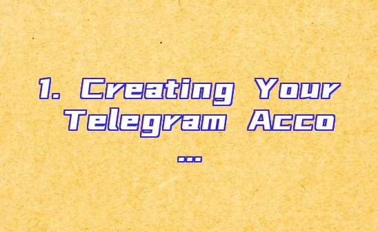 1. Creating Your Telegram Acco...