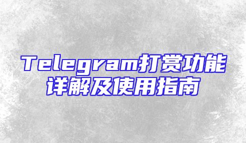 Telegram打赏功能详解及使用指南