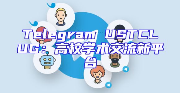 Telegram USTCLUG：高校学术交流新平台