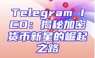 Telegram ICO：揭秘加密货币新星的崛起之路