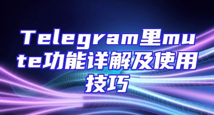 Telegram里mute功能详解及使用技巧