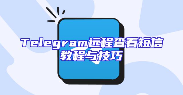 Telegram远程查看短信教程与技巧