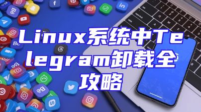 Linux系统中Telegram卸载全攻略