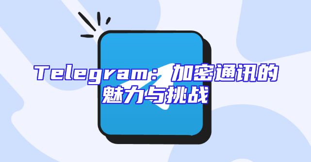 Telegram：加密通讯的魅力与挑战