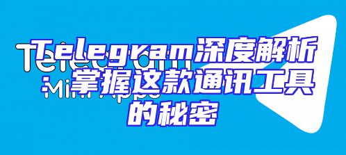 Telegram深度解析：掌握这款通讯工具的秘密