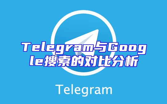 Telegram与Google搜索的对比分析