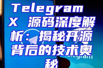 Telegram X 源码深度解析：揭秘开源背后的技术奥秘