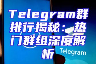 Telegram群排行揭秘：热门群组深度解析