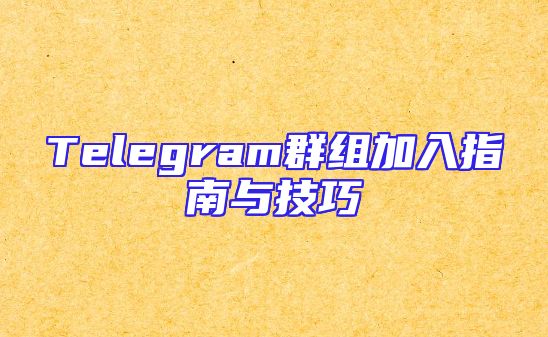 Telegram群组加入指南与技巧