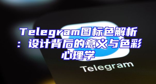 Telegram图标色解析：设计背后的意义与色彩心理学