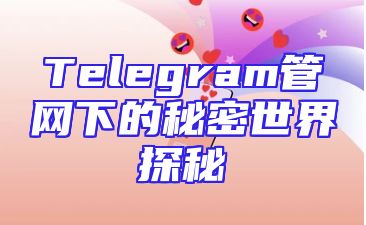 Telegram管网下的秘密世界探秘