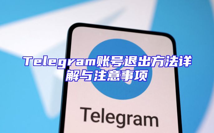 Telegram账号退出方法详解与注意事项