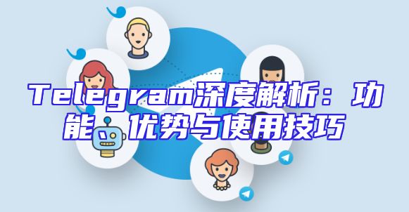 Telegram深度解析：功能、优势与使用技巧