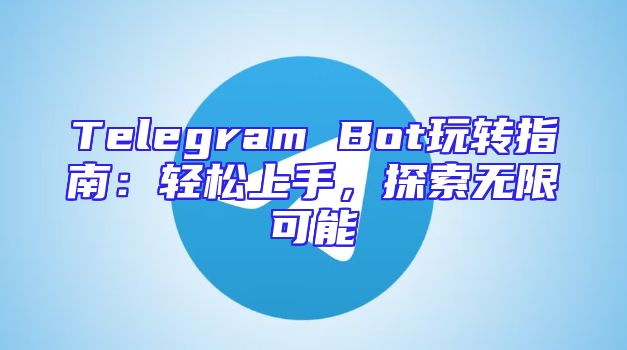 Telegram Bot玩转指南：轻松上手，探索无限可能