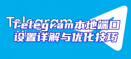 Telegram本地端口设置详解与优化技巧
