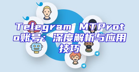 Telegram MTProto账号：深度解析与应用技巧