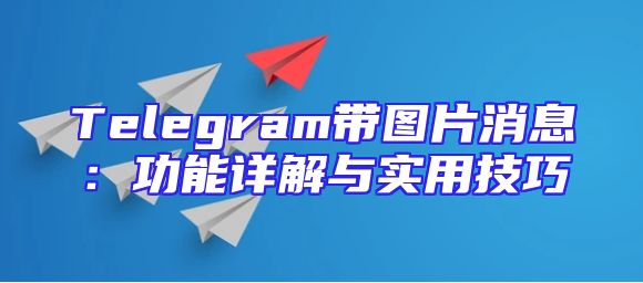 Telegram带图片消息：功能详解与实用技巧