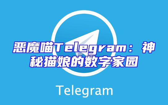 恶魔喵Telegram：神秘猫娘的数字家园