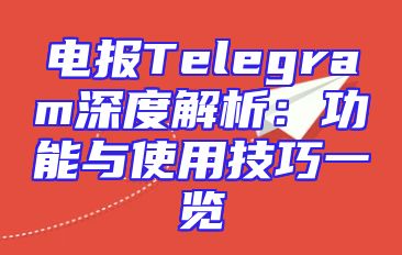 电报Telegram深度解析：功能与使用技巧一览
