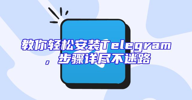 教你轻松安装Telegram，步骤详尽不迷路