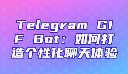 Telegram GIF Bot：如何打造个性化聊天体验