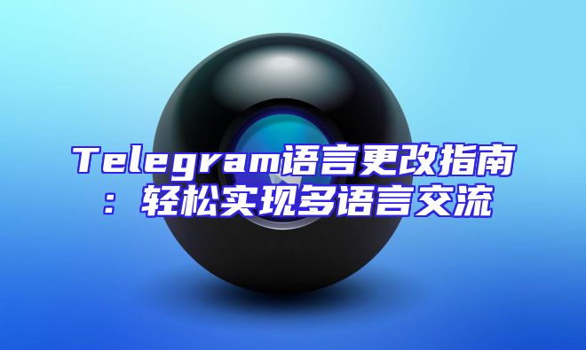 Telegram语言更改指南：轻松实现多语言交流