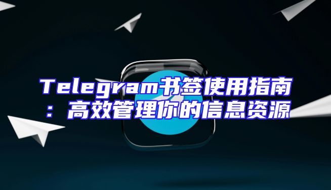 Telegram书签使用指南：高效管理你的信息资源