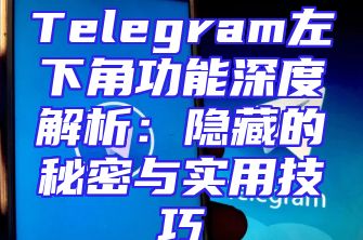 Telegram左下角功能深度解析：隐藏的秘密与实用技巧