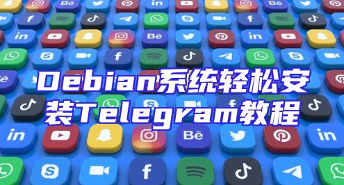 Debian系统轻松安装Telegram教程
