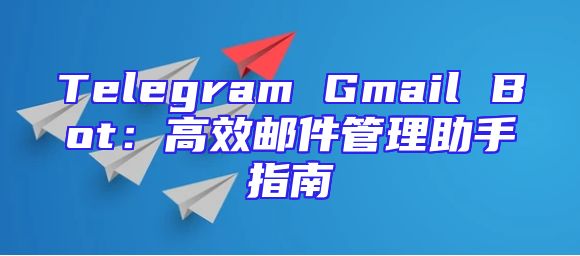 Telegram Gmail Bot：高效邮件管理助手指南