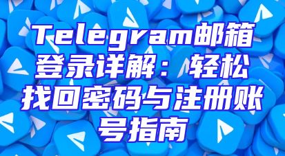 Telegram邮箱登录详解：轻松找回密码与注册账号指南