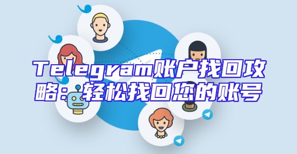 Telegram账户找回攻略：轻松找回您的账号