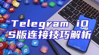 Telegram iOS版连接技巧解析