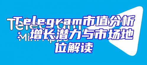 Telegram市值分析：增长潜力与市场地位解读
