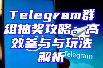 Telegram群组抽奖攻略：高效参与与玩法解析