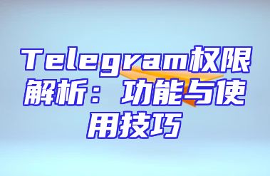 Telegram权限解析：功能与使用技巧