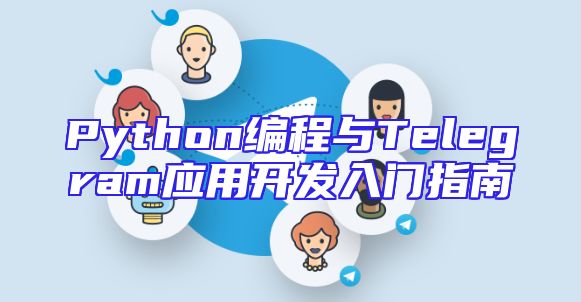 Python编程与Telegram应用开发入门指南