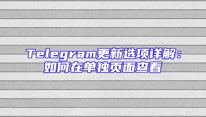 Telegram更新选项详解：如何在单独页面查看