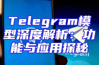 Telegram模型深度解析：功能与应用探秘